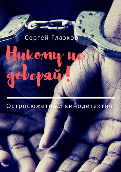 Книга Никому не доверяй! Остросюжетный кинодетектив (Сергей Глазков)